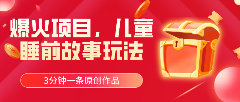 爆火项目，儿童睡筋故事玩法，3分钟一条原创作品网赚项目-副业赚钱-互联网创业-资源整合百读客