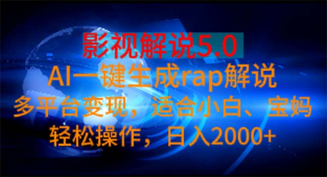 影视解说5.0  AI一键生成rap解说 多平台变现，适合小白，日入2000+网赚项目-副业赚钱-互联网创业-资源整合百读客