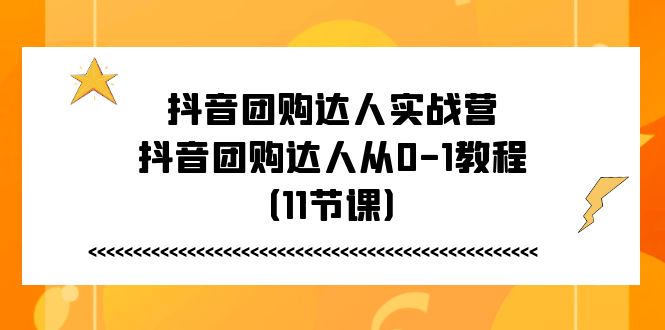 抖音团购达人实战营,抖音团购达人从0-1教程(11节课)网赚项目-副业赚钱-互联网创业-资源整合百读客