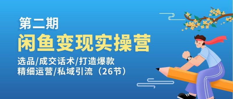 闲鱼变现实操训练营第2期：选品/成交话术/打造爆款/精细运营/私域引流网赚项目-副业赚钱-互联网创业-资源整合百读客