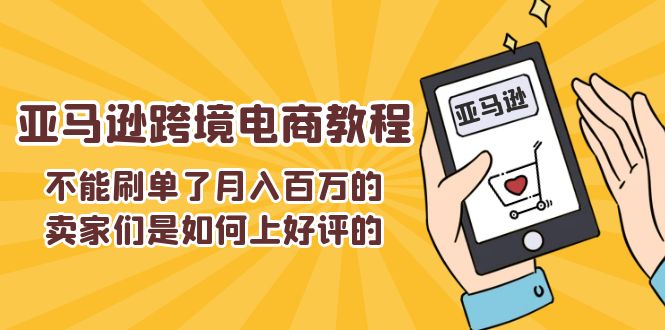 不能s单了月入百万的卖家们是如何上好评的，亚马逊跨境电商教程网赚项目-副业赚钱-互联网创业-资源整合百读客