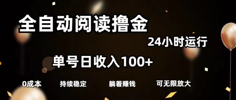 全自动阅读撸金,单号日入100+可批量放大,0成本有手就行网赚项目-副业赚钱-互联网创业-资源整合百读客