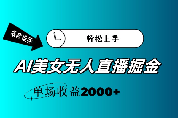 AI美女无人直播暴力掘金,小白轻松上手,单场收益2000+网赚项目-副业赚钱-互联网创业-资源整合百读客