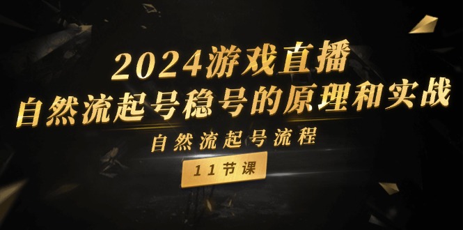 2024游戏直播-自然流起号稳号的原理和实战,自然流起号流程(11节)网赚项目-副业赚钱-互联网创业-资源整合百读客