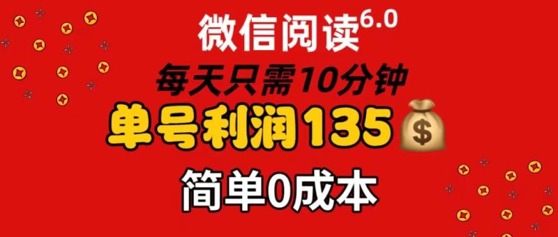 微信阅读6.0，每日10分钟，单号利润135，可批量放大操作，简单0成本网赚项目-副业赚钱-互联网创业-资源整合百读客