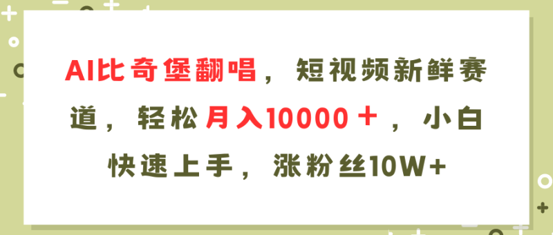 AI比奇堡翻唱歌曲，短视频新鲜赛道，轻松月入10000＋，小白快速上手，…网赚项目-副业赚钱-互联网创业-资源整合百读客