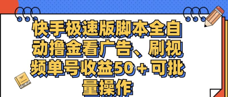 快手极速版脚本全自动撸金看广告、刷视频单号收益50＋可批量操作网赚项目-副业赚钱-互联网创业-资源整合百读客