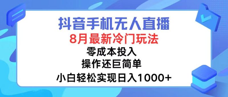 抖音手机无人直播,8月全新冷门玩法,小白轻松实现日入1000+,操作巨…网赚项目-副业赚钱-互联网创业-资源整合百读客