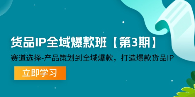 货品-IP全域爆款班【第3期】赛道选择-产品策划到全域爆款，打造爆款货品IP网赚项目-副业赚钱-互联网创业-资源整合百读客