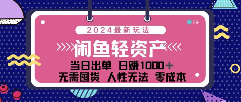 闲鱼轻资产 日赚1000＋ 当日出单 0成本 利用人性玩法 不断复购网赚项目-副业赚钱-互联网创业-资源整合百读客