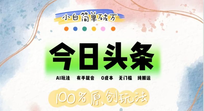 AI头条,有手就会,0成本无门槛,纯搬运,小白单号简单破万网赚项目-副业赚钱-互联网创业-资源整合百读客