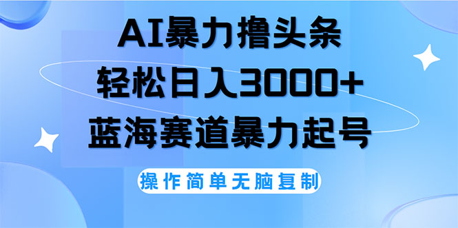 AI撸头条，轻松日入3000+无脑操作，当天起号，第二天见收益网赚项目-副业赚钱-互联网创业-资源整合百读客