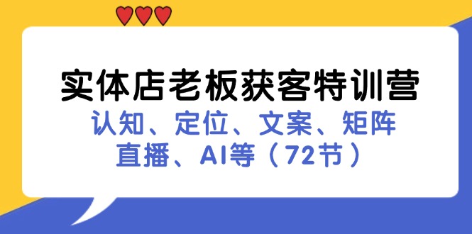 实体店老板获客特训营:认知、定位、文案、矩阵、直播、AI等(72节)网赚项目-副业赚钱-互联网创业-资源整合百读客