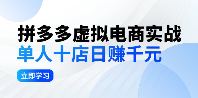 拼夕夕虚拟电商实战：单人10店日赚千元，深耕老项目，稳定盈利不求风口网赚项目-副业赚钱-互联网创业-资源整合百读客