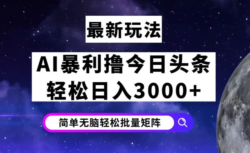 今日头条7.0最新暴利玩法揭秘,轻松日入3000+网赚项目-副业赚钱-互联网创业-资源整合百读客