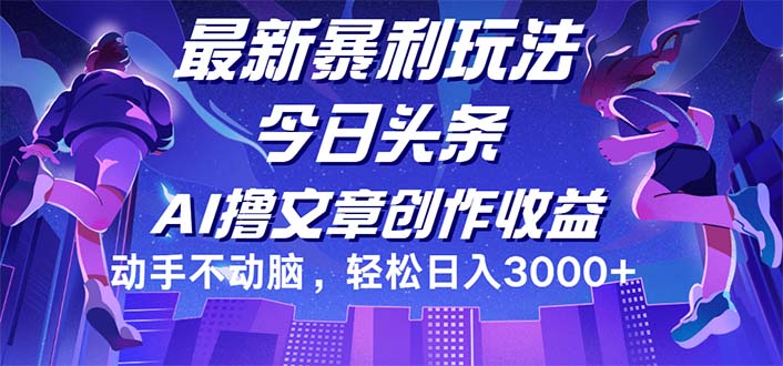 今日头条最新暴利玩法,动手不动脑轻松日入3000+网赚项目-副业赚钱-互联网创业-资源整合百读客