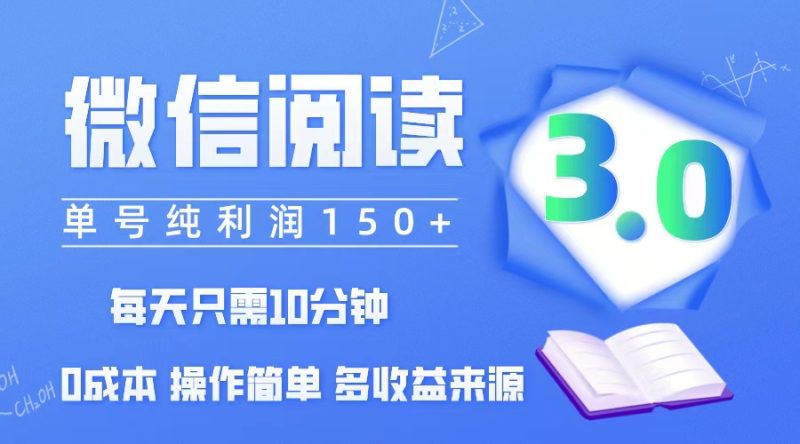 微信阅读3.0，每日10分钟，单号利润150＋，可批量放大操作，简单0成本网赚项目-副业赚钱-互联网创业-资源整合百读客