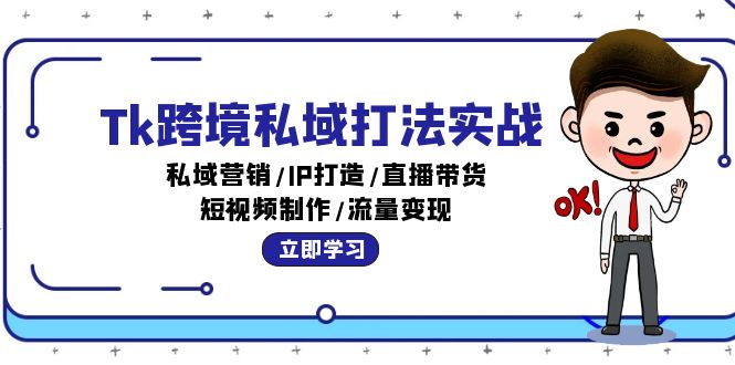 Tk跨境私域打法实战：私域营销/IP打造/直播带货/短视频制作/流量变现网赚项目-副业赚钱-互联网创业-资源整合百读客