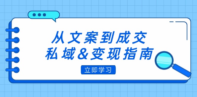从文案到成交,私域&变现指南:朋友圈策略+文案撰写+粉丝运营实操网赚项目-副业赚钱-互联网创业-资源整合百读客