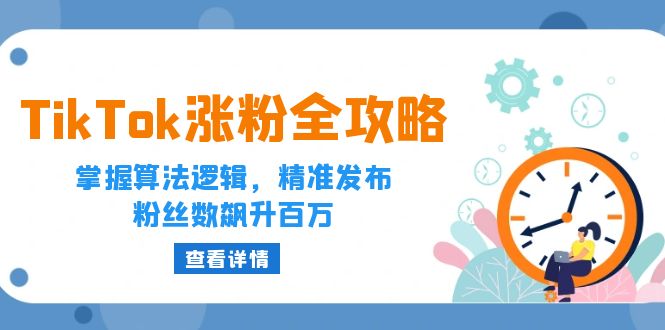 TikTok涨粉全攻略：掌握算法逻辑，精准发布，粉丝数飙升百万网赚项目-副业赚钱-互联网创业-资源整合百读客