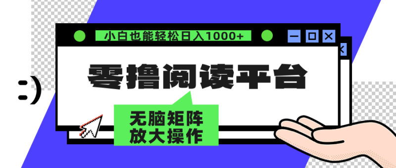 零撸阅读平台 解放双手、实现躺赚收益 矩阵操作日入3000+网赚项目-副业赚钱-互联网创业-资源整合百读客