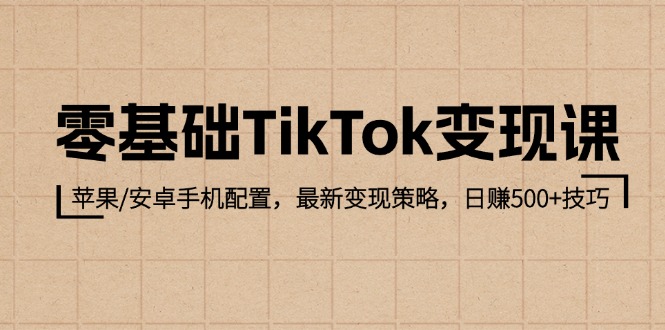 零基础TikTok变现课:苹果/安卓手机配置,最新变现策略,日赚500+技巧网赚项目-副业赚钱-互联网创业-资源整合百读客