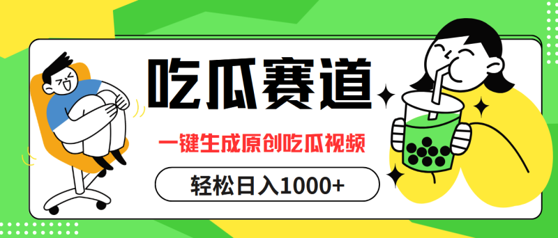 吃瓜赛道，一键生成原创吃瓜视频，日入1000+网赚项目-副业赚钱-互联网创业-资源整合百读客