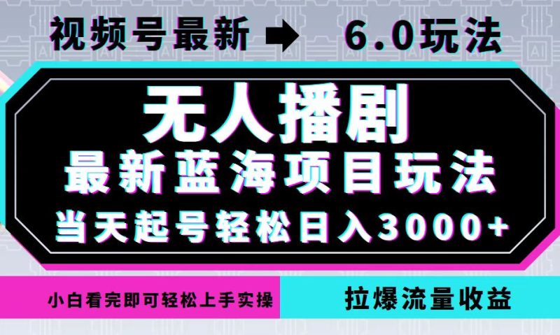 视频号最新6.0玩法，无人播剧，轻松日入3000+，最新蓝海项目，拉爆流量…网赚项目-副业赚钱-互联网创业-资源整合百读客