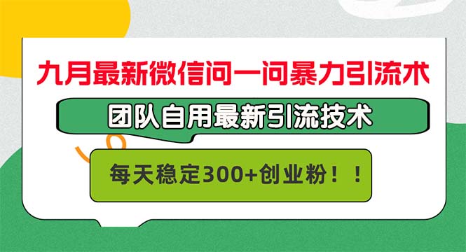 九月最新微信问一问暴力引流术，团队自用引流术，每天稳定300+创…网赚项目-副业赚钱-互联网创业-资源整合百读客