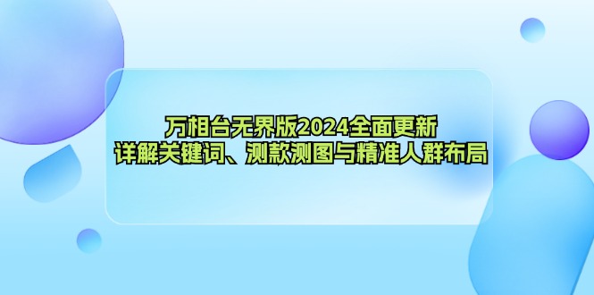 万相台无界版2024全面更新,详解关键词、测款测图与精准人群布局网赚项目-副业赚钱-互联网创业-资源整合百读客