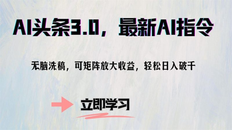 AI头条3.0,最新AI指令,无脑洗稿,可矩阵放大收…网赚项目-副业赚钱-互联网创业-资源整合百读客