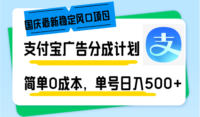国庆最新稳定风口项目,支付宝广告分成计划,简单0成本,单号日入500+网赚项目-副业赚钱-互联网创业-资源整合百读客