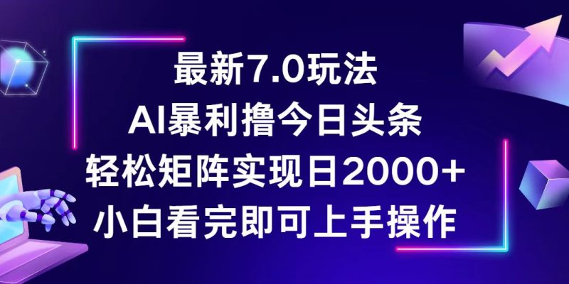 今日头条最新7.0玩法，轻松矩阵日入2000+网赚项目-副业赚钱-互联网创业-资源整合百读客