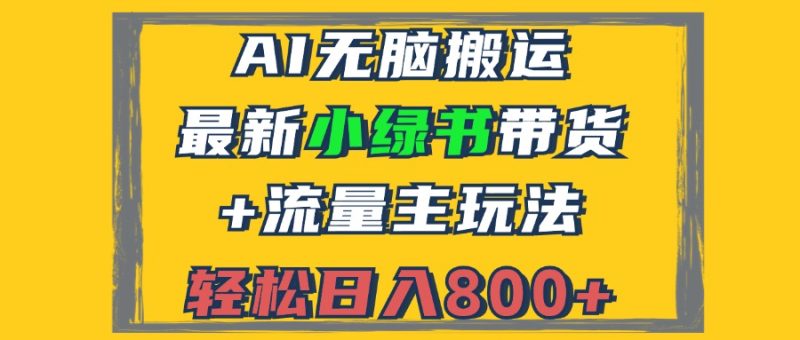 2024最新小绿书带货+流量主玩法，AI无脑搬运，3分钟一篇图文，日入800+网赚项目-副业赚钱-互联网创业-资源整合百读客