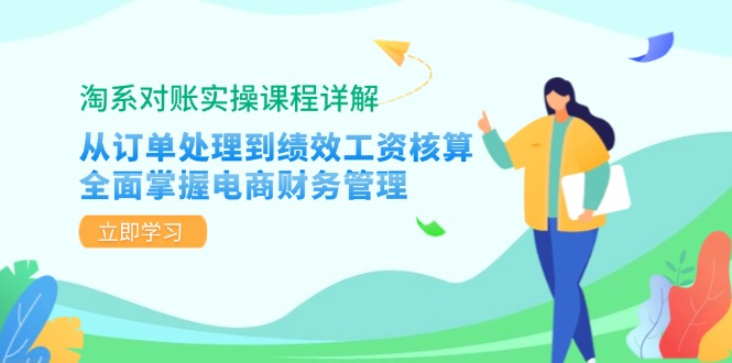 淘系对账实操课程详解：从订单处理到绩效工资核算，全面掌握电商财务管理网赚项目-副业赚钱-互联网创业-资源整合百读客