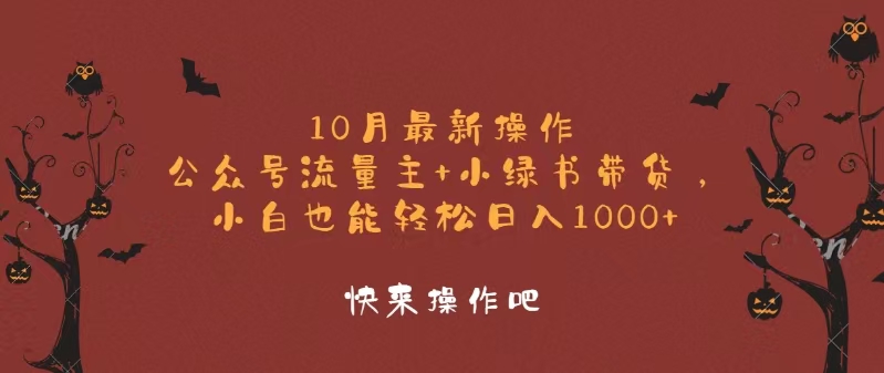 10月最新操作,公众号流量主+小绿书带货,小白轻松日入1000+网赚项目-副业赚钱-互联网创业-资源整合百读客