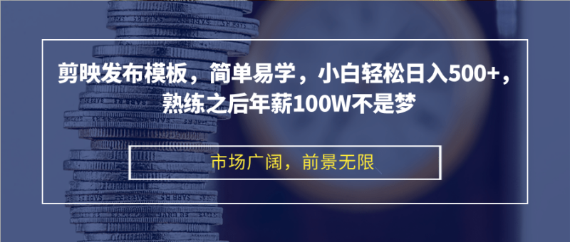 剪映发布模板，简单易学，小白轻松日入500+，熟练之后年薪100W不是梦网赚项目-副业赚钱-互联网创业-资源整合百读客