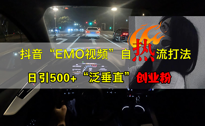 抖音EMO视频自热打法，日引500+“泛垂直”创业粉网赚项目-副业赚钱-互联网创业-资源整合百读客