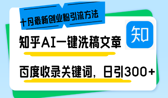 知乎AI一键洗稿日引300+创业粉十月最新方法,百度一键收录关键词,躺赚…网赚项目-副业赚钱-互联网创业-资源整合百读客