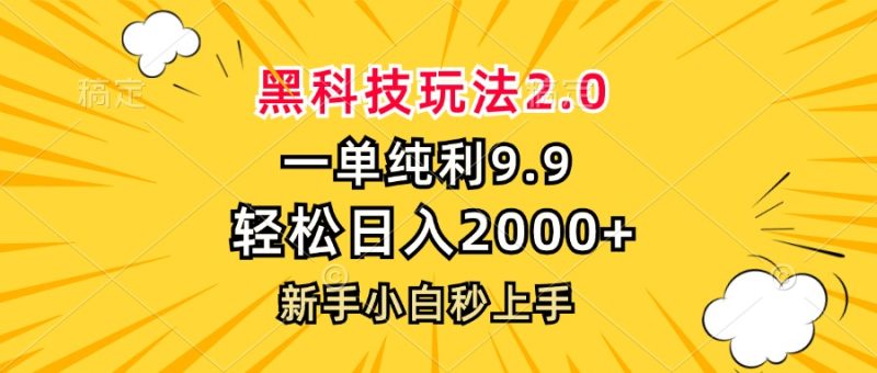黑科技玩法2.0，一单9.9，轻松日入2000+，新手小白秒上手网赚项目-副业赚钱-互联网创业-资源整合百读客