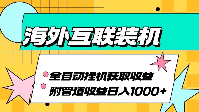 海外互联装机全自动运行获取收益、附带管道收益轻松日入1000+网赚项目-副业赚钱-互联网创业-资源整合百读客