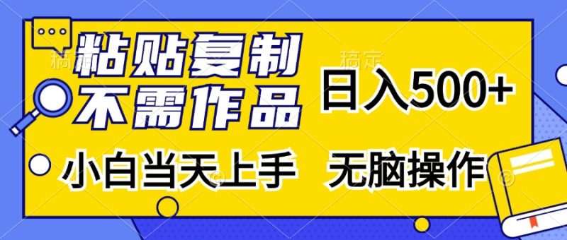 粘贴复制，无需作品，日入500+，小白当天上手，无脑操作网赚项目-副业赚钱-互联网创业-资源整合百读客