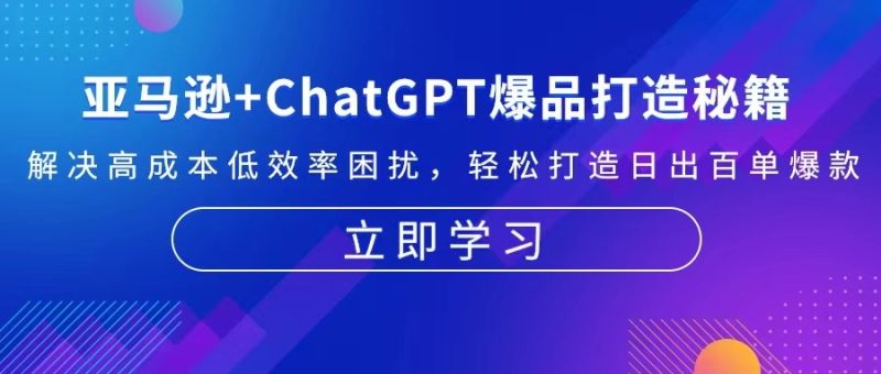 亚马逊+ChatGPT爆品打造秘籍：解决高成本低效率困扰 轻松打造日出百单爆款网赚项目-副业赚钱-互联网创业-资源整合百读客
