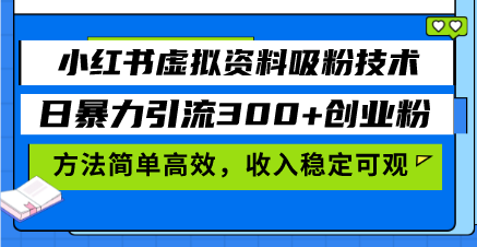 小红书虚拟资料吸粉技术，日暴力引流300+创业粉，方法简单高效，收入稳…网赚项目-副业赚钱-互联网创业-资源整合百读客