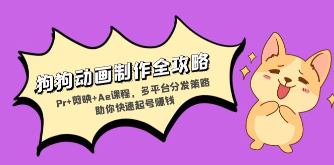狗狗动画制作全攻略:Pr+剪映+Ae课程,多平台分发策略助你快速起号赚钱网赚项目-副业赚钱-互联网创业-资源整合百读客