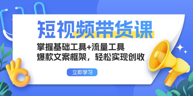 短视频带货课:掌握基础工具+流量工具,爆款文案框架,轻松实现创收网赚项目-副业赚钱-互联网创业-资源整合百读客