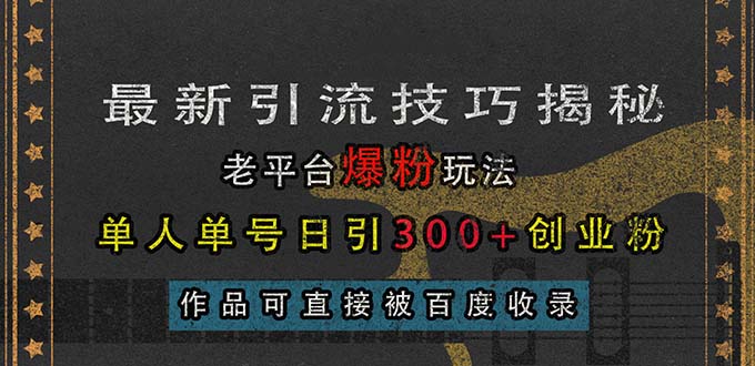 最新引流技巧揭秘，老平台爆粉玩法，单人单号日引300+创业粉，作品可直…网赚项目-副业赚钱-互联网创业-资源整合百读客
