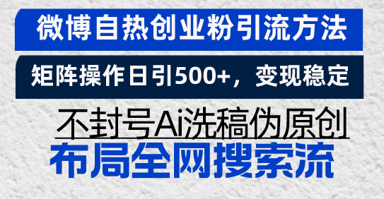微博自热创业粉引流方法，矩阵操作日引500+，变现稳定，不封号Ai洗稿伪…网赚项目-副业赚钱-互联网创业-资源整合百读客