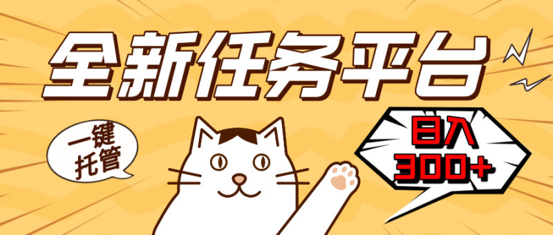 全新任务平台一键托管 日入300+轻松获取额外收入的机会网赚项目-副业赚钱-互联网创业-资源整合百读客
