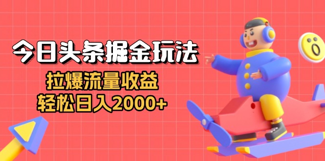 今日头条掘金玩法:拉爆流量收益,轻松日入2000+网赚项目-副业赚钱-互联网创业-资源整合百读客